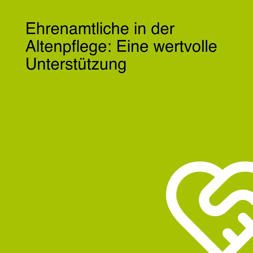 Ehrenamtliche in der Altenpflege: Eine wertvolle Unterstützung Ehrenamtliche in der Altenpflege: Eine wertvolle Unterstützung