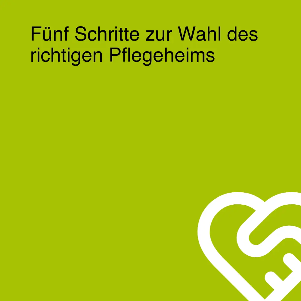 Fünf Schritte zur Wahl des richtigen Pflegeheims Fünf Schritte zur Wahl des richtigen Pflegeheims