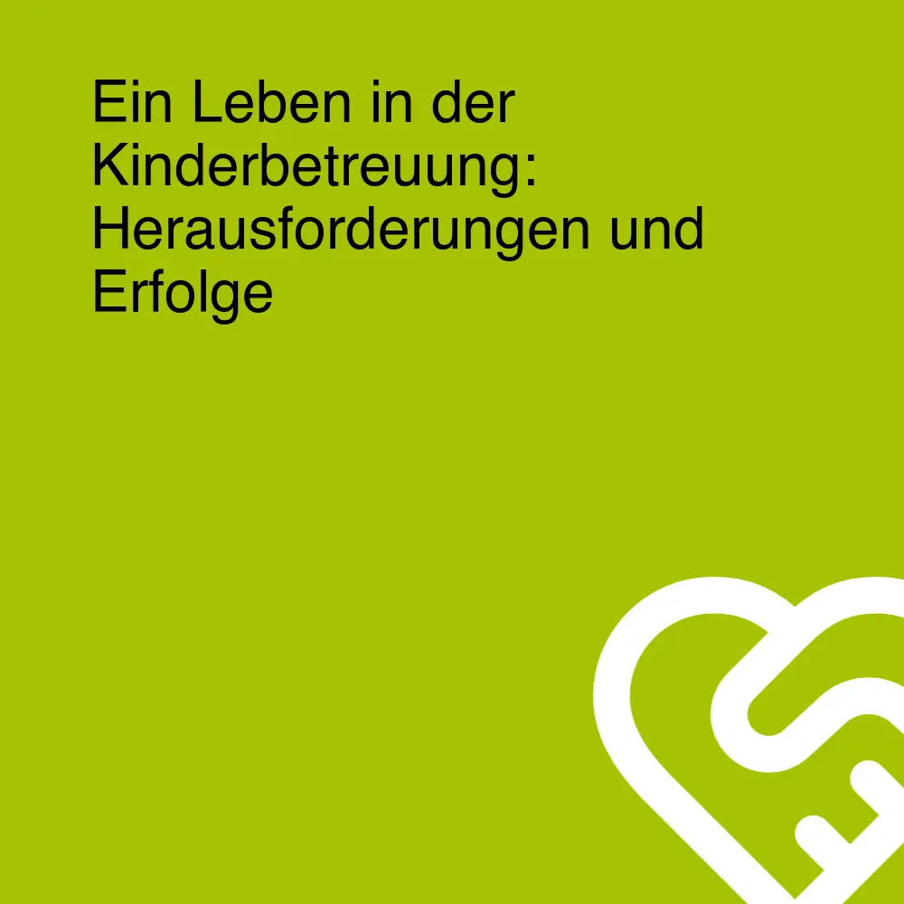 Ein Leben in der Kinderbetreuung: Herausforderungen und Erfolge Ein Leben in der Kinderbetreuung: Herausforderungen und Erfolge