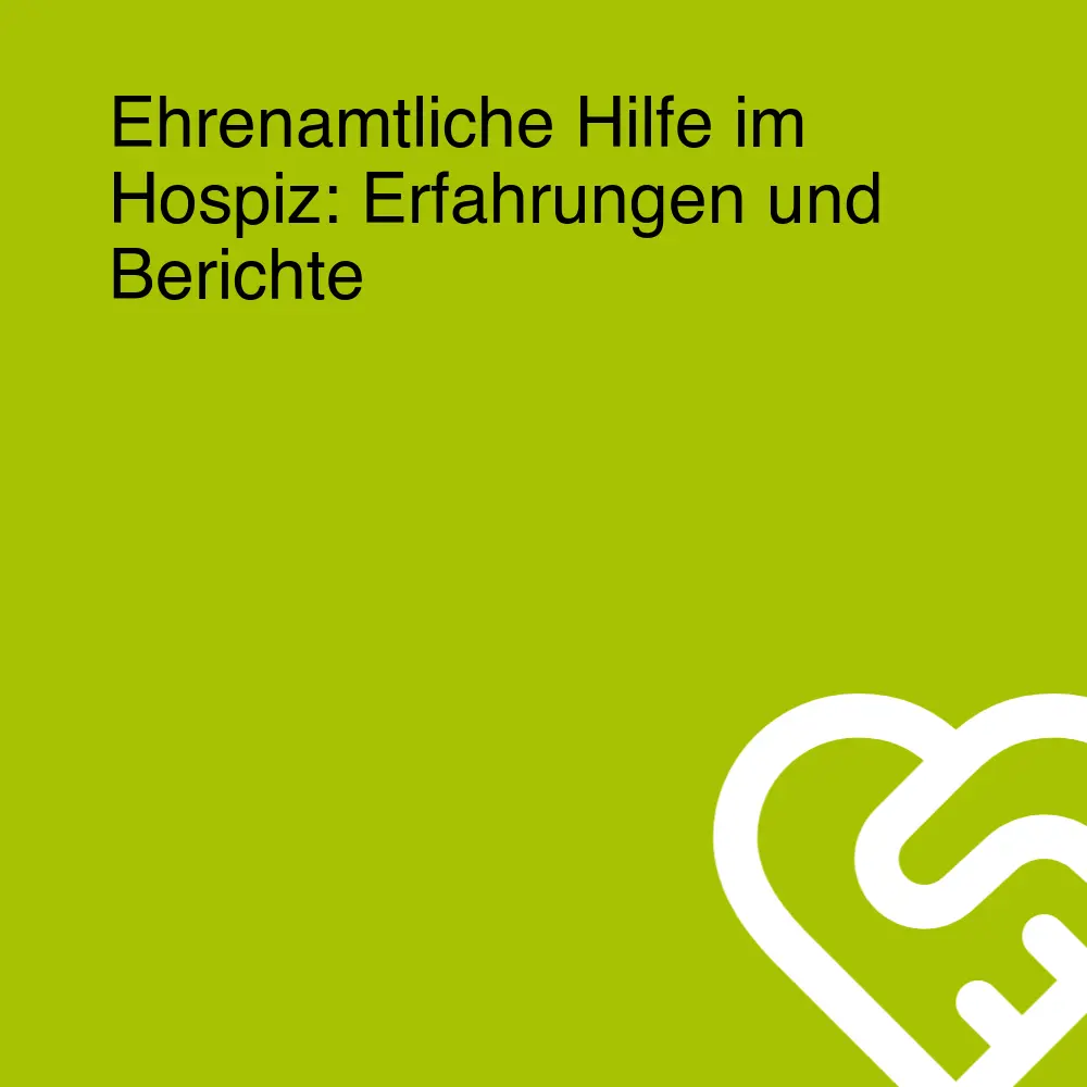 Ehrenamtliche Hilfe im Hospiz: Erfahrungen und Berichte Ehrenamtliche Hilfe im Hospiz: Erfahrungen und Berichte