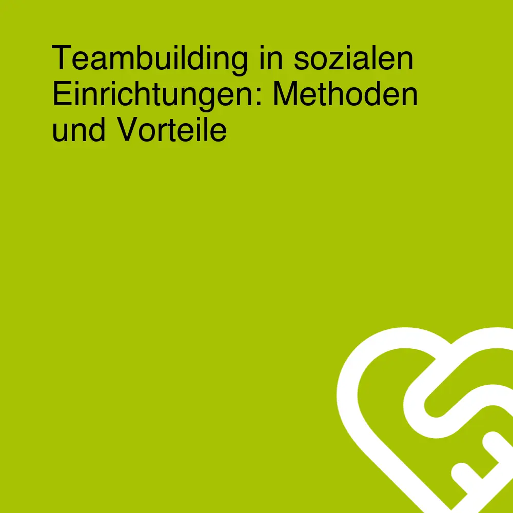 Teambuilding in sozialen Einrichtungen: Methoden und Vorteile Teambuilding in sozialen Einrichtungen: Methoden und Vorteile