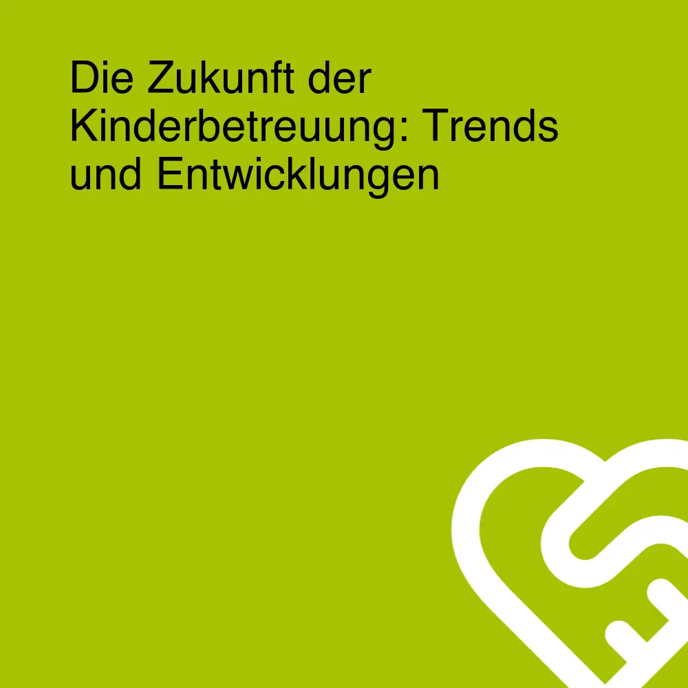 Die Zukunft der Kinderbetreuung: Trends und Entwicklungen Die Zukunft der Kinderbetreuung: Trends und Entwicklungen