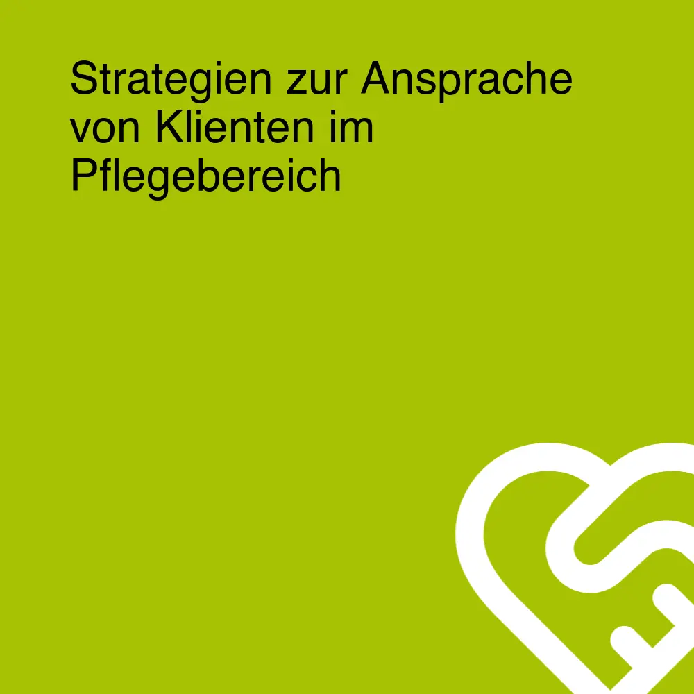 Strategien zur Ansprache von Klienten im Pflegebereich Strategien zur Ansprache von Klienten im Pflegebereich