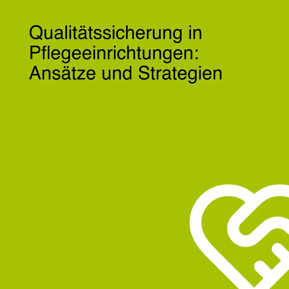 Qualitätssicherung in Pflegeeinrichtungen: Ansätze und Strategien Qualitätssicherung in Pflegeeinrichtungen: Ansätze und Strategien