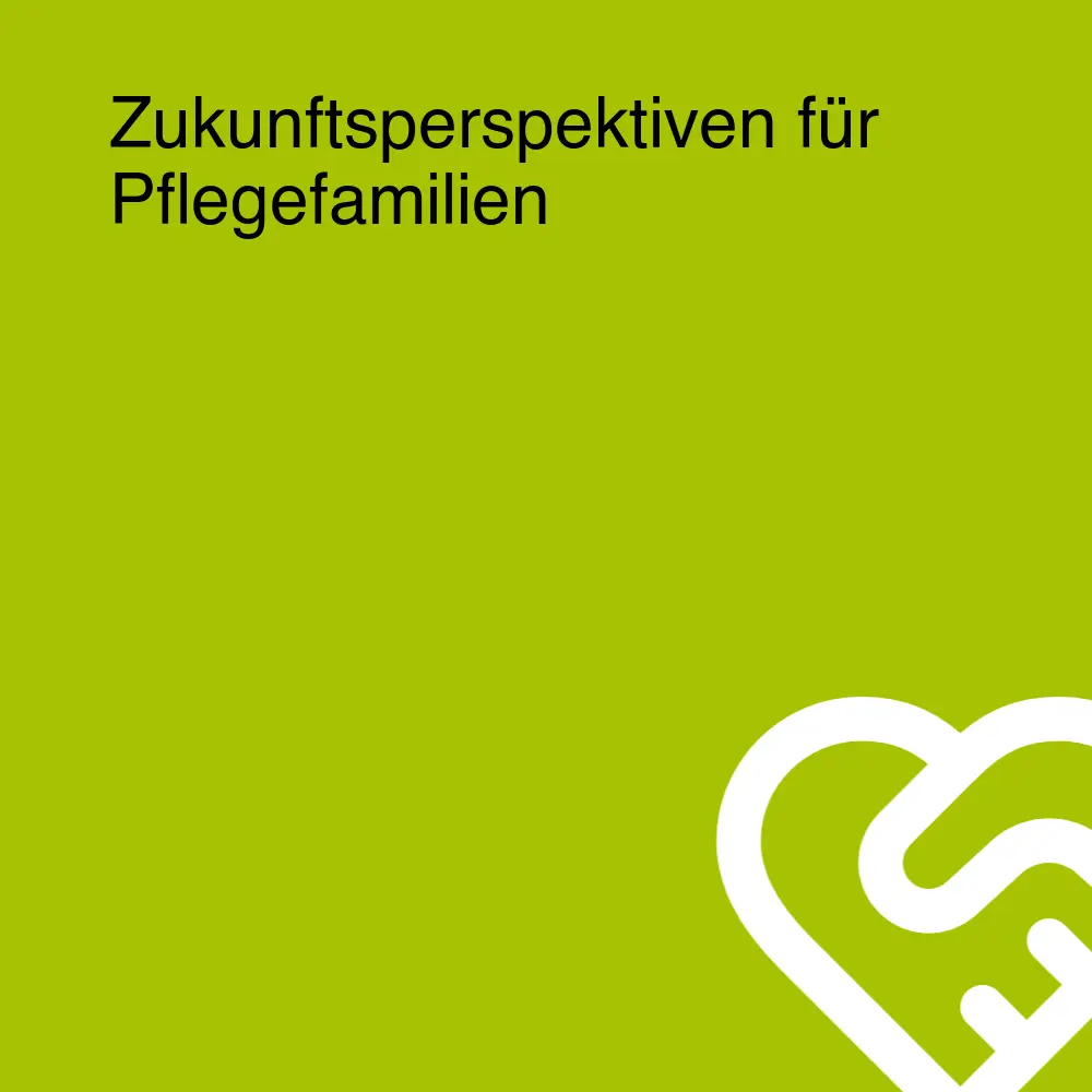 Zukunftsperspektiven für Pflegefamilien Zukunftsperspektiven für Pflegefamilien