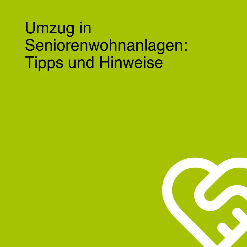 Umzug in Seniorenwohnanlagen: Tipps und Hinweise