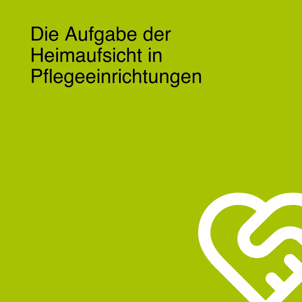 Die Aufgabe der Heimaufsicht in Pflegeeinrichtungen Die Aufgabe der Heimaufsicht in Pflegeeinrichtungen