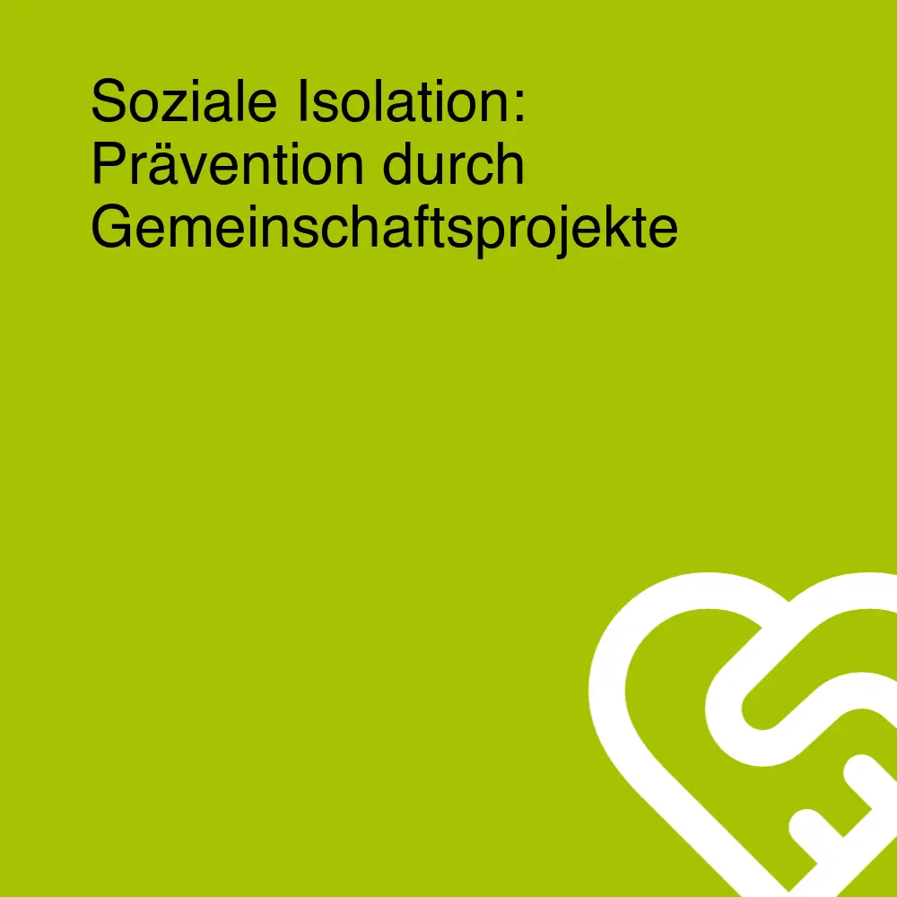 Soziale Isolation: Prävention durch Gemeinschaftsprojekte