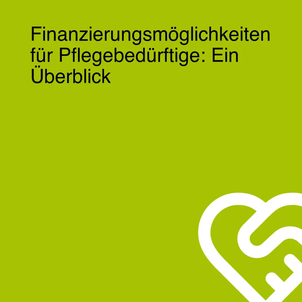 Finanzierungsmöglichkeiten für Pflegebedürftige: Ein Überblick Finanzierungsmöglichkeiten für Pflegebedürftige: Ein Überblick