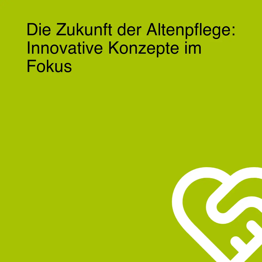 Die Zukunft der Altenpflege: Innovative Konzepte im Fokus