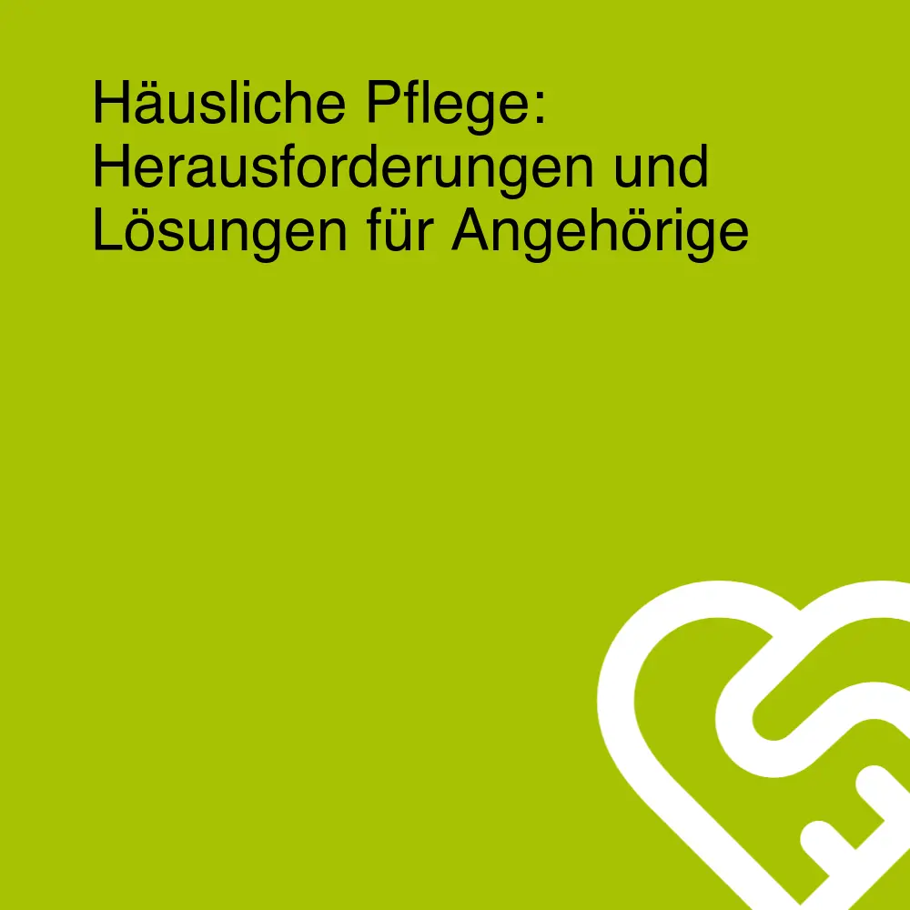 Häusliche Pflege: Herausforderungen und Lösungen für Angehörige Häusliche Pflege: Herausforderungen und Lösungen für Angehörige