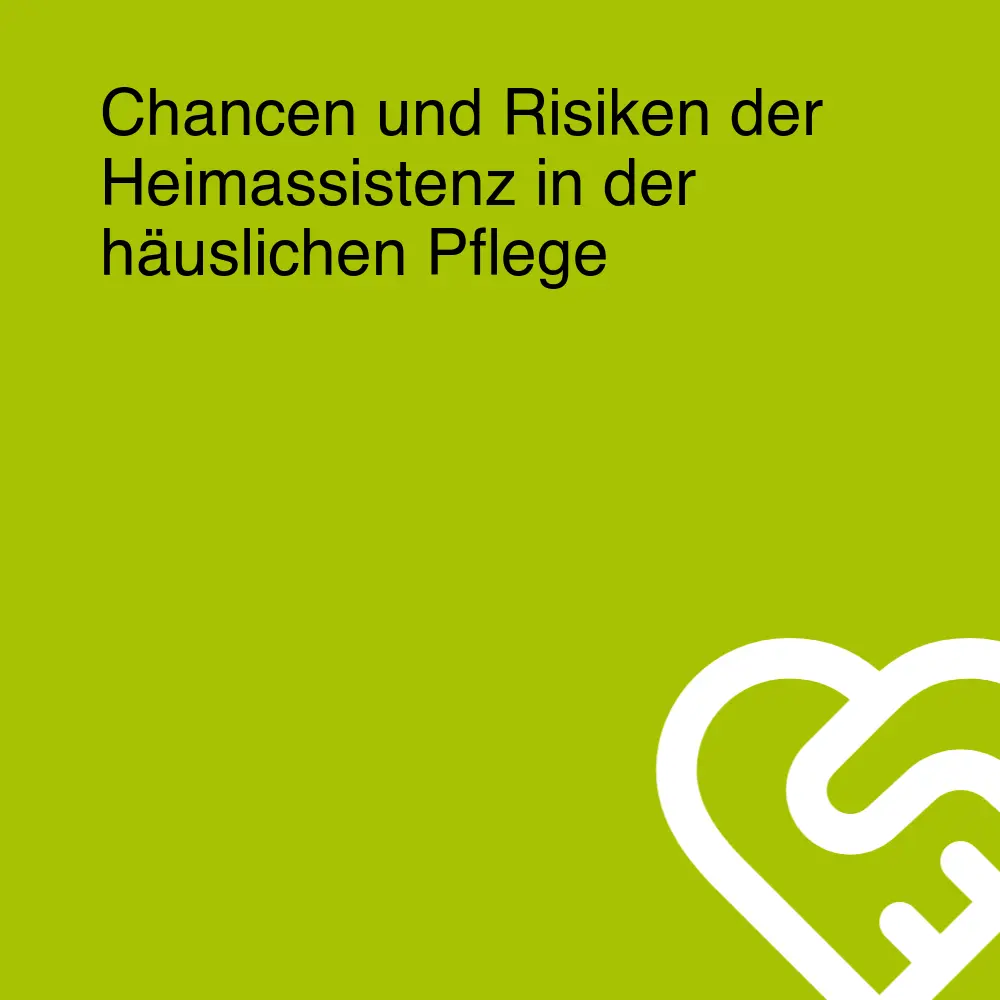Chancen und Risiken der Heimassistenz in der häuslichen Pflege Chancen und Risiken der Heimassistenz in der häuslichen Pflege
