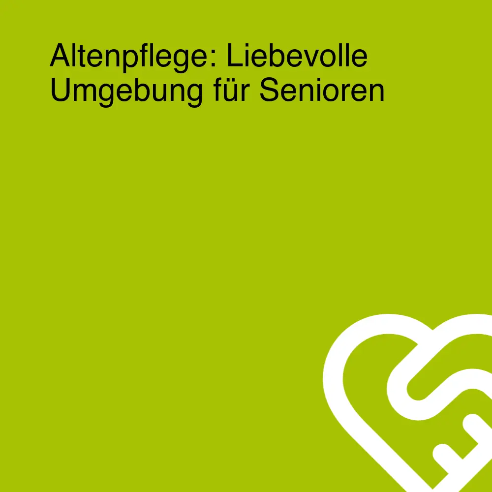 Altenpflege: Liebevolle Umgebung für Senioren Altenpflege: Liebevolle Umgebung für Senioren