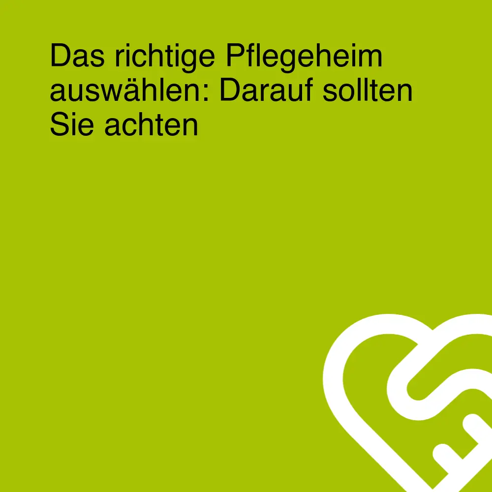 Das richtige Pflegeheim auswählen: Darauf sollten Sie achten