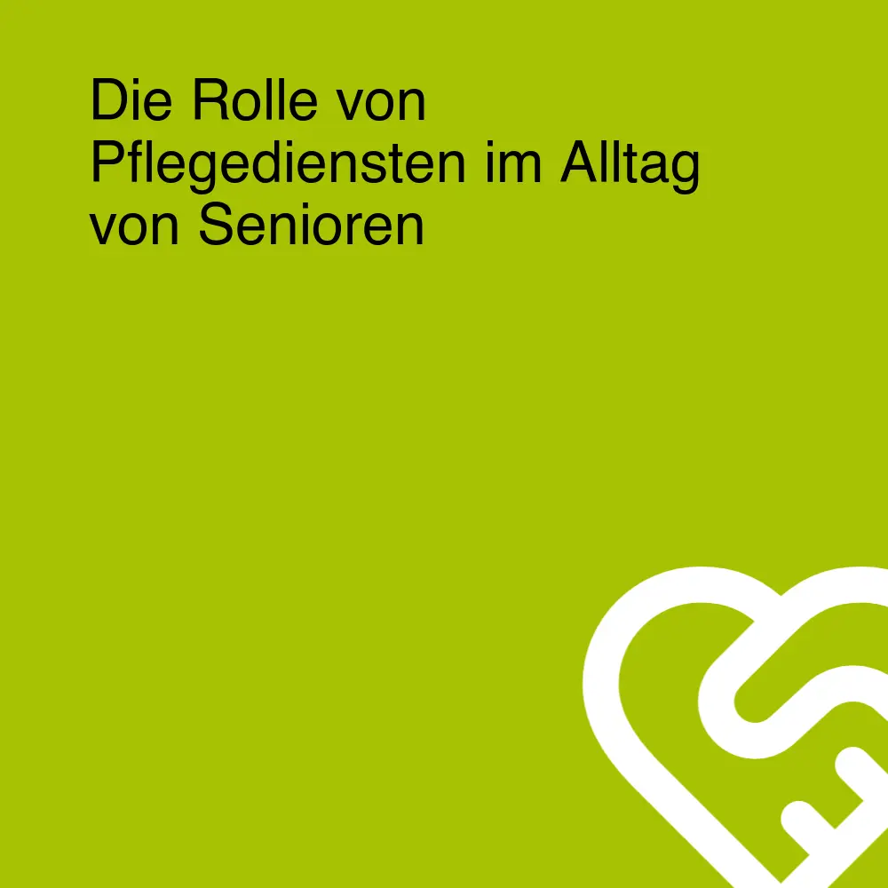 Die Rolle von Pflegediensten im Alltag von Senioren Die Rolle von Pflegediensten im Alltag von Senioren