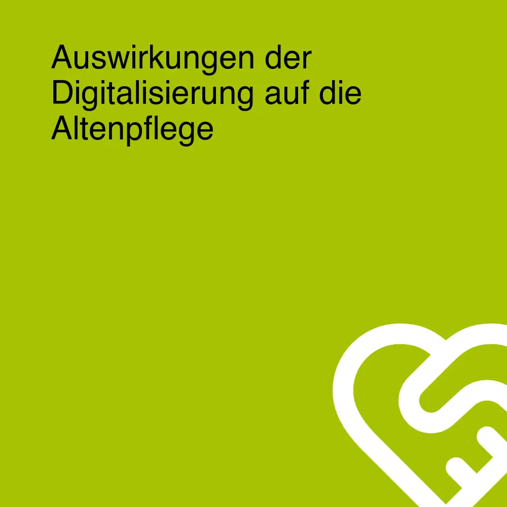 Auswirkungen der Digitalisierung auf die Altenpflege Auswirkungen der Digitalisierung auf die Altenpflege