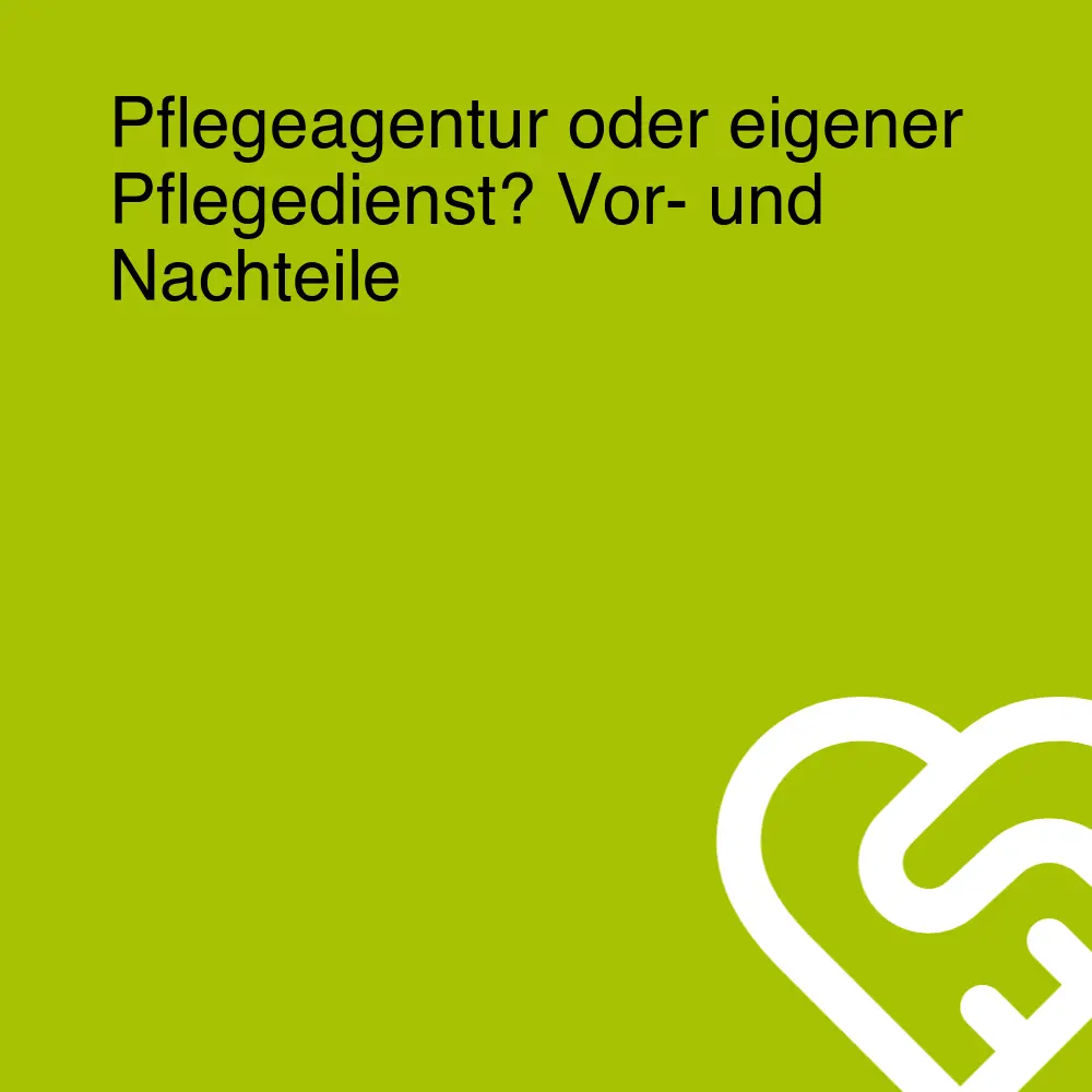 Pflegeagentur oder eigener Pflegedienst? Vor- und Nachteile Pflegeagentur oder eigener Pflegedienst? Vor- und Nachteile