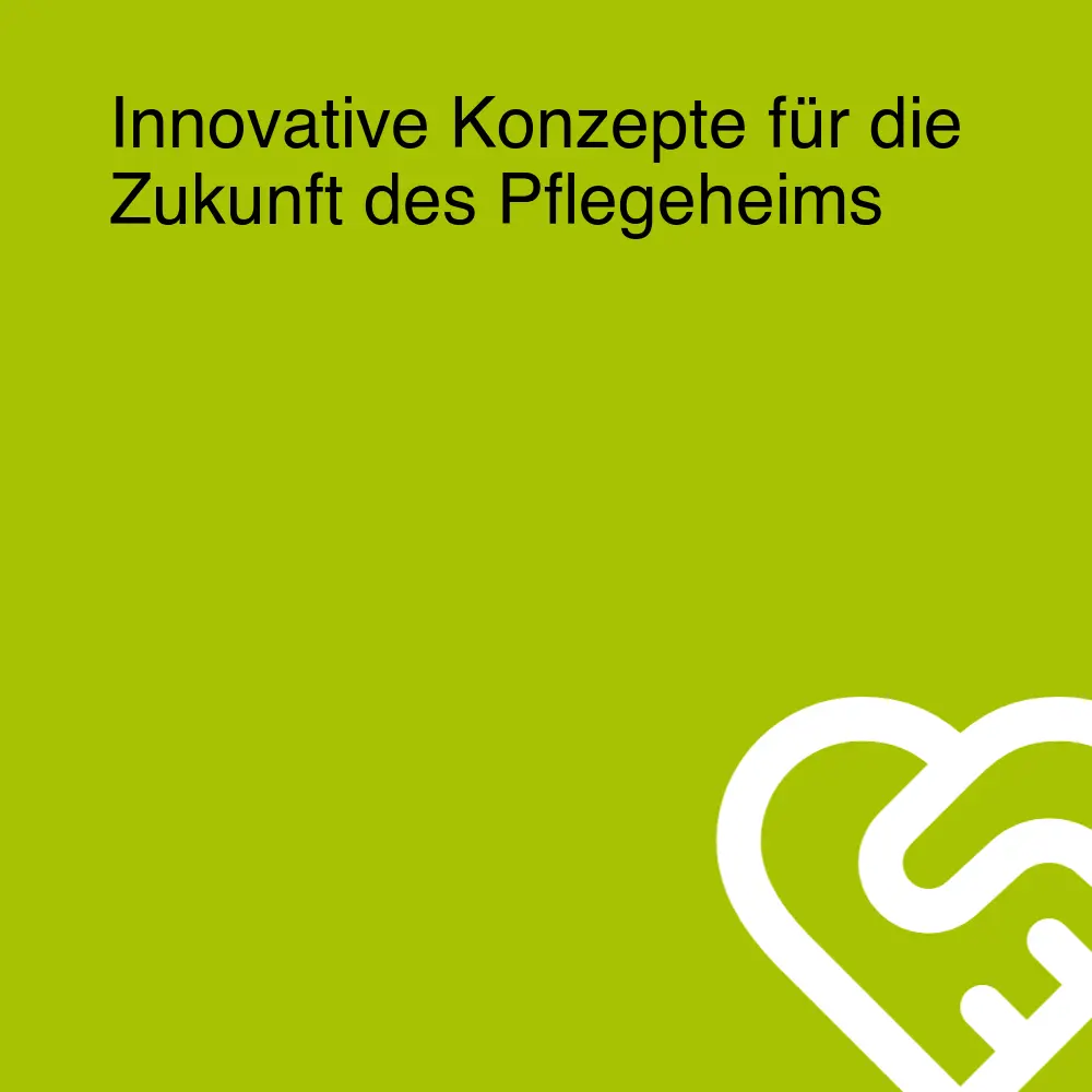Innovative Konzepte für die Zukunft des Pflegeheims Innovative Konzepte für die Zukunft des Pflegeheims
