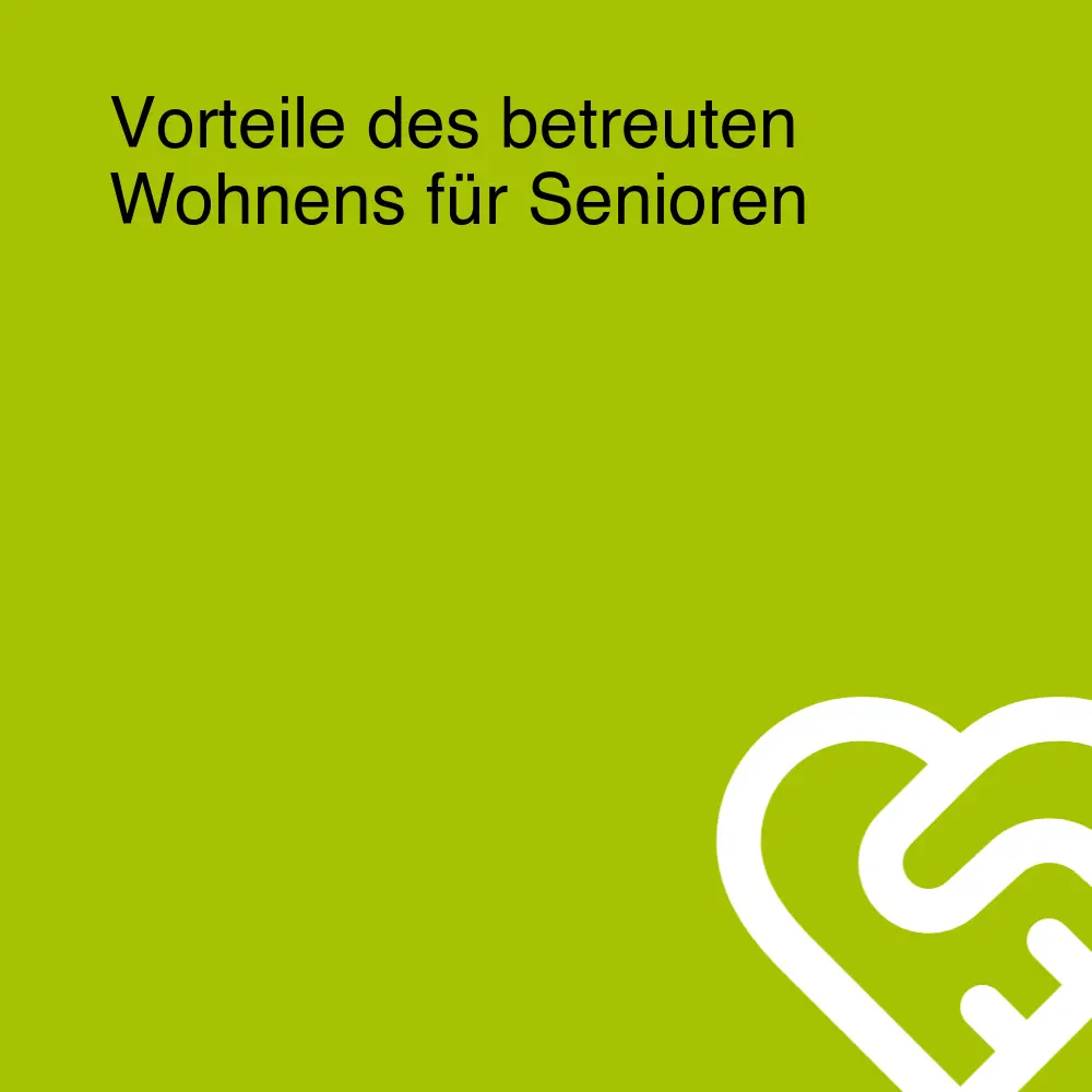 Vorteile des betreuten Wohnens für Senioren Vorteile des betreuten Wohnens für Senioren