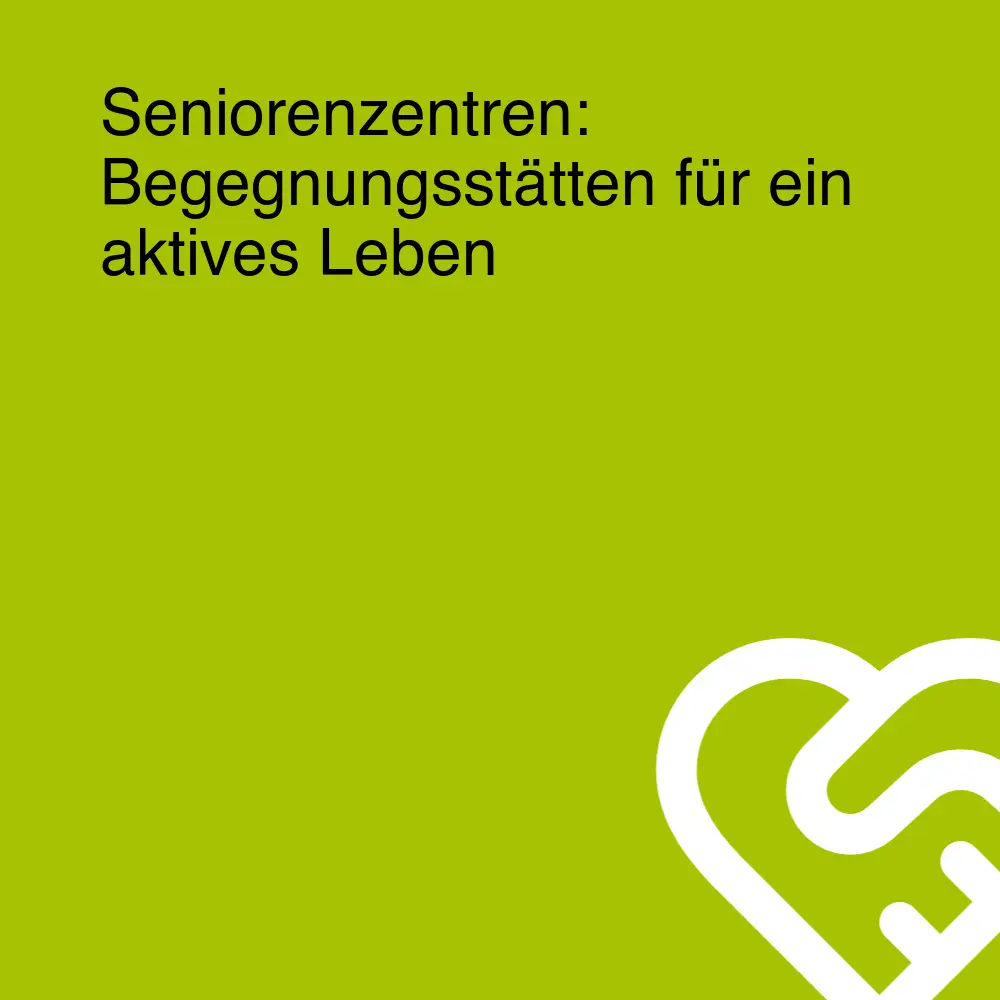 Seniorenzentren: Begegnungsstätten für ein aktives Leben