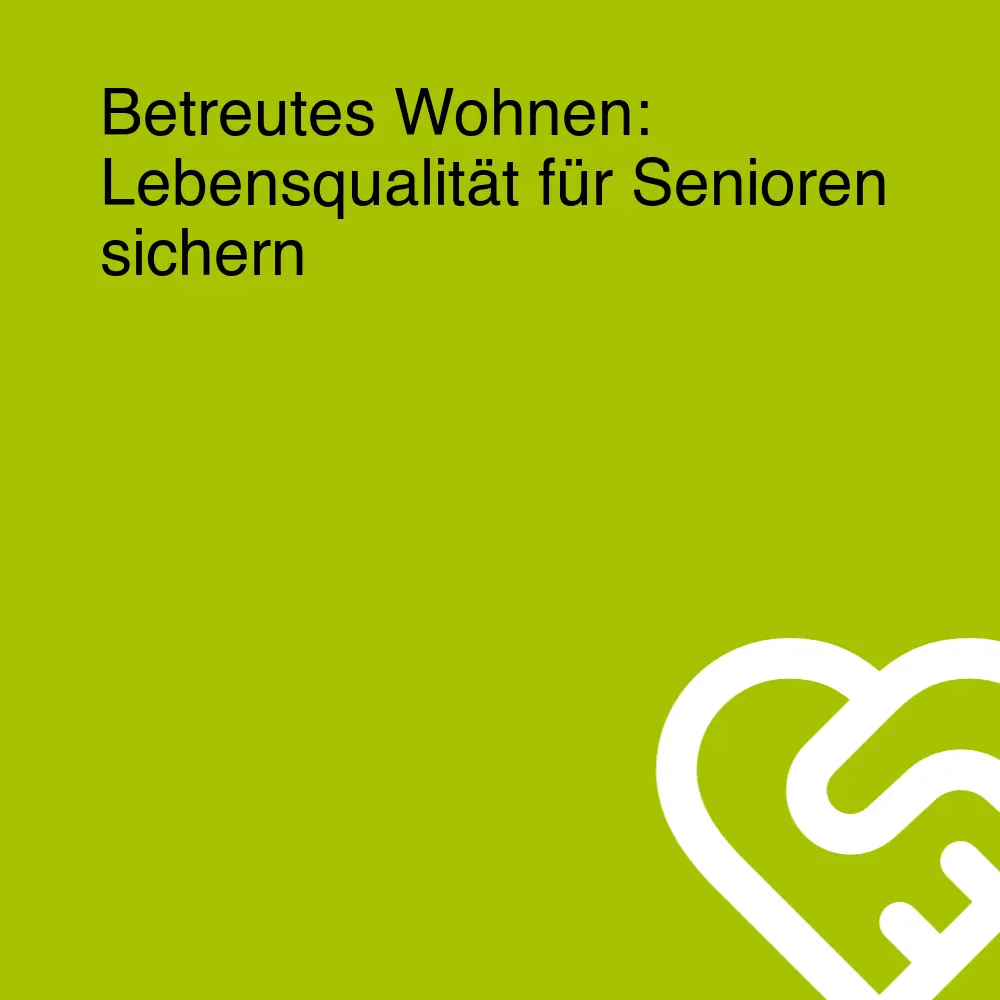 Betreutes Wohnen: Lebensqualität für Senioren sichern