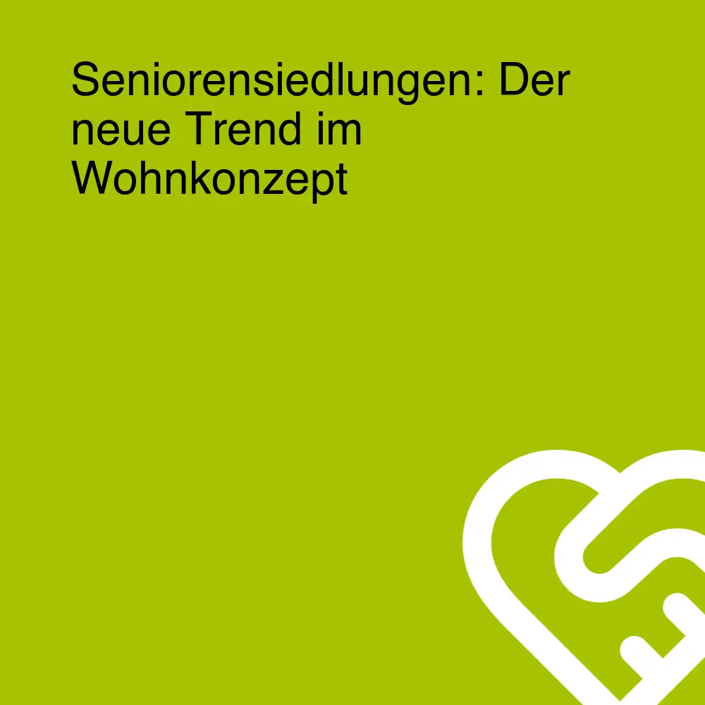 Seniorensiedlungen: Der neue Trend im Wohnkonzept