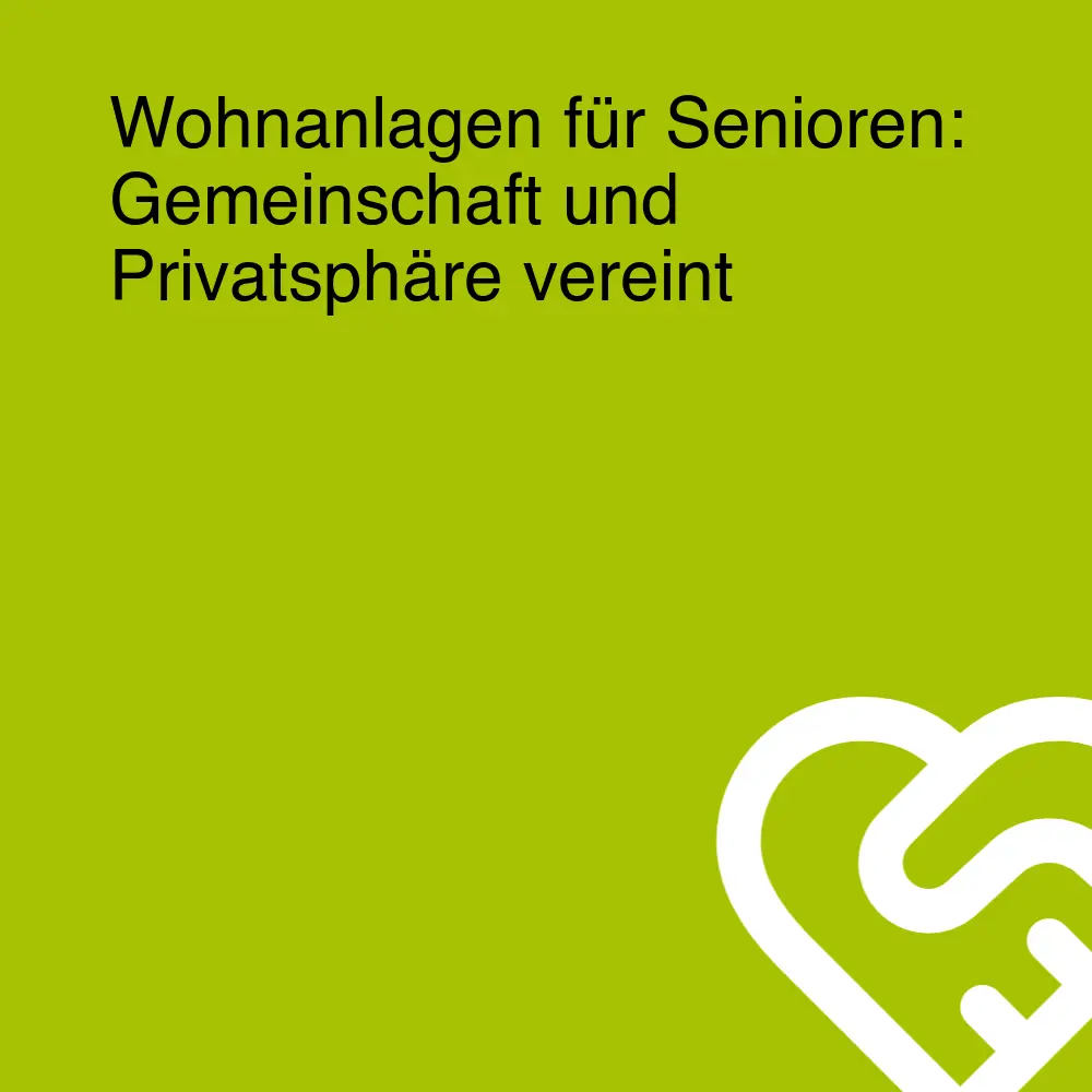 Wohnanlagen für Senioren: Gemeinschaft und Privatsphäre vereint