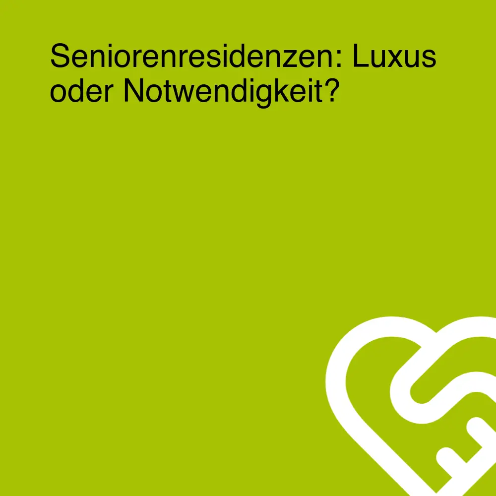 Seniorenresidenzen: Luxus oder Notwendigkeit?