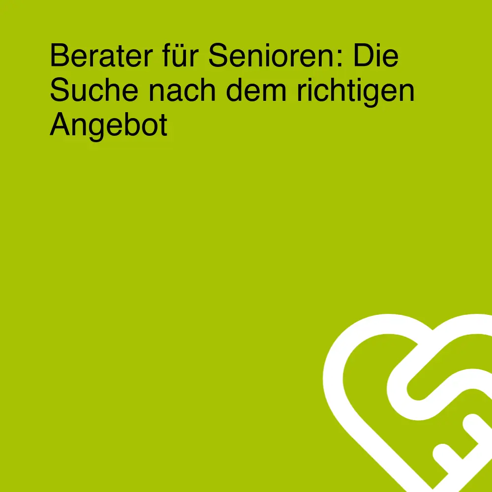 Berater für Senioren: Die Suche nach dem richtigen Angebot
