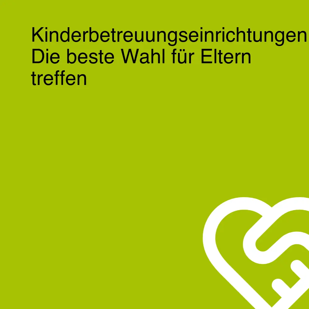 Kinderbetreuungseinrichtungen: Die beste Wahl für Eltern treffen