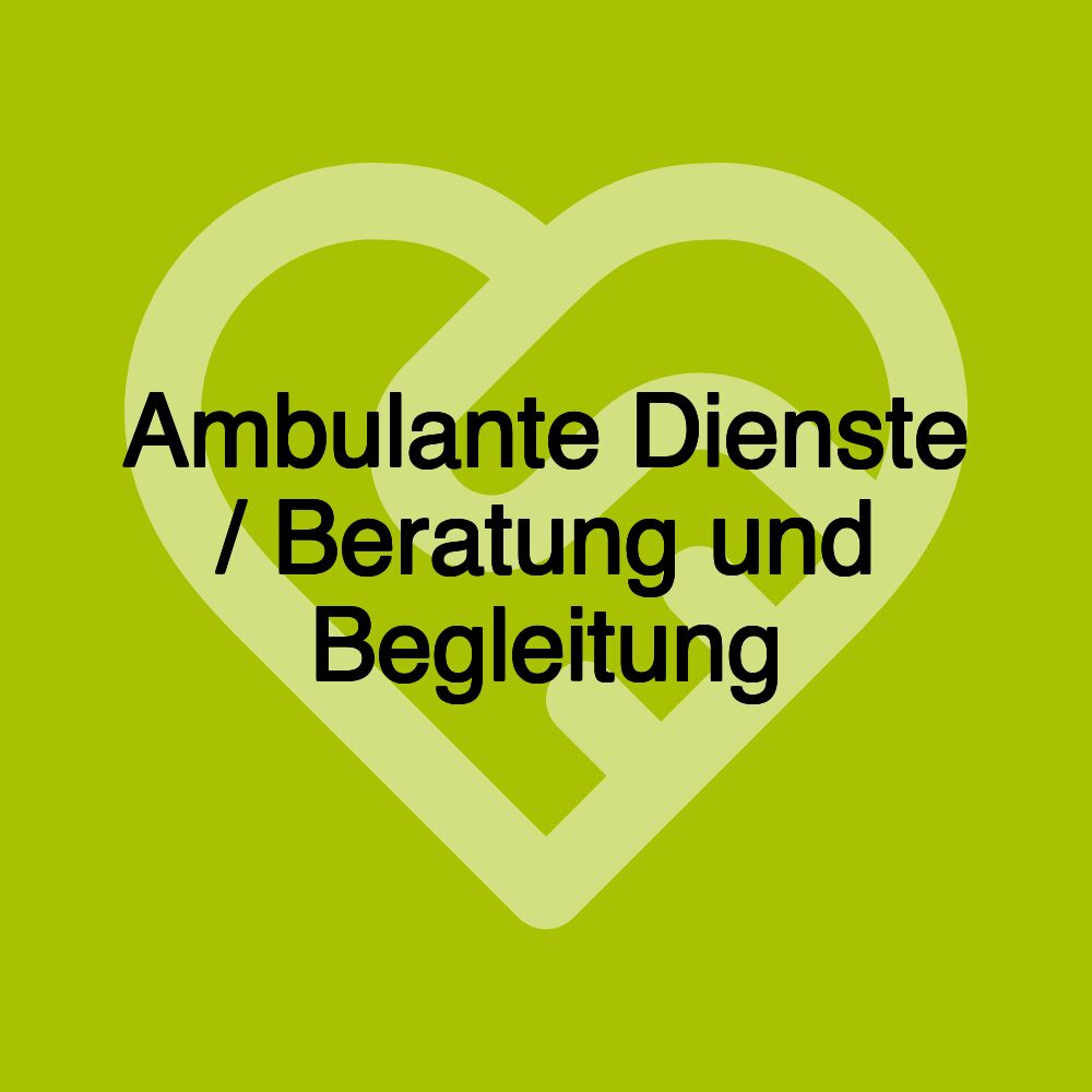 Ambulante Dienste / Beratung und Begleitung Ambulante Dienste / Beratung und Begleitung