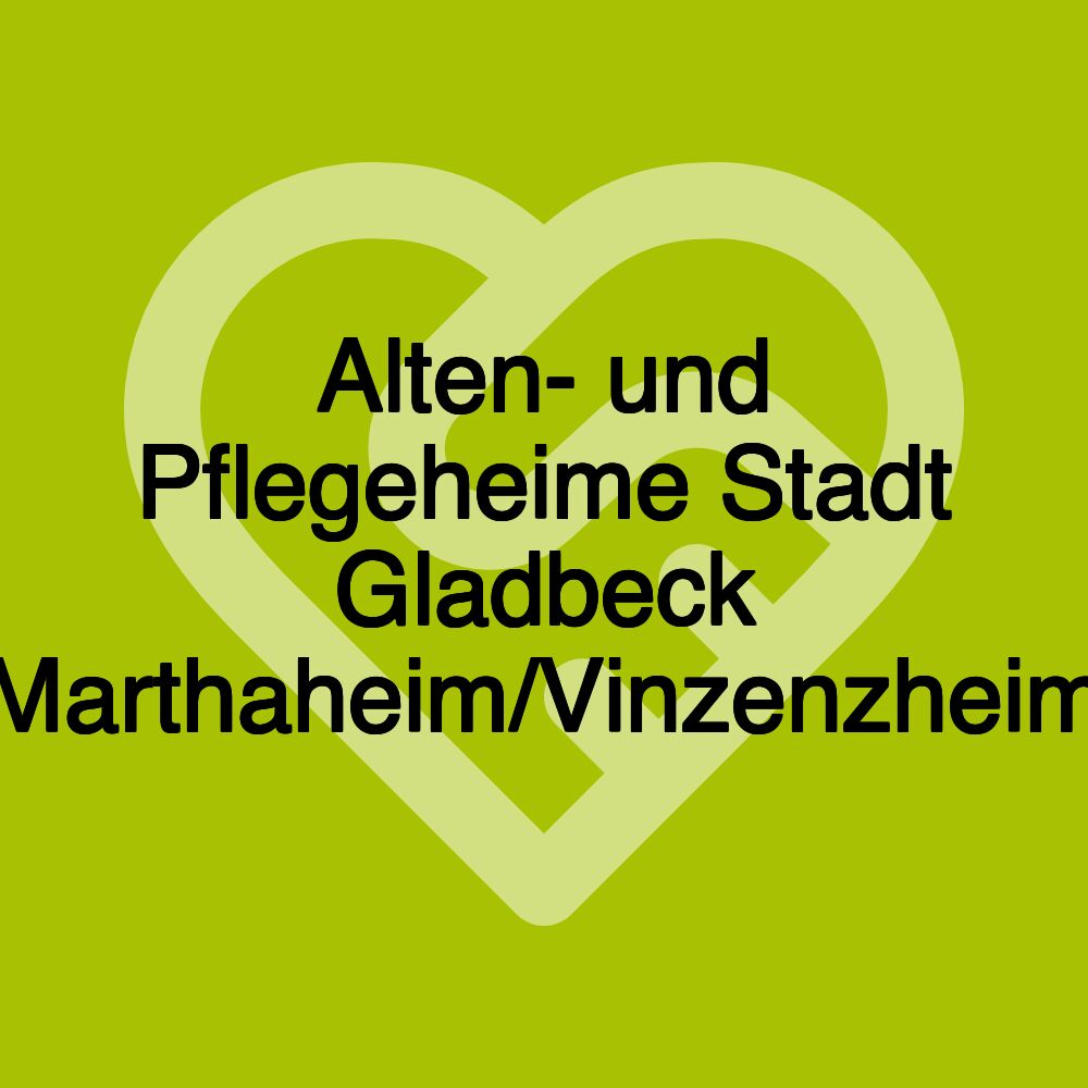 Alten- und Pflegeheime Stadt Gladbeck Marthaheim/Vinzenzheim Alten- und Pflegeheime Stadt Gladbeck Marthaheim/Vinzenzheim