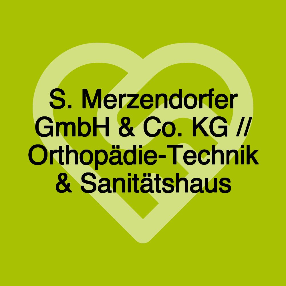 S. Merzendorfer GmbH & Co. KG // Orthopädie-Technik & Sanitätshaus S. Merzendorfer GmbH & Co. KG // Orthopädie-Technik & Sanitätshaus