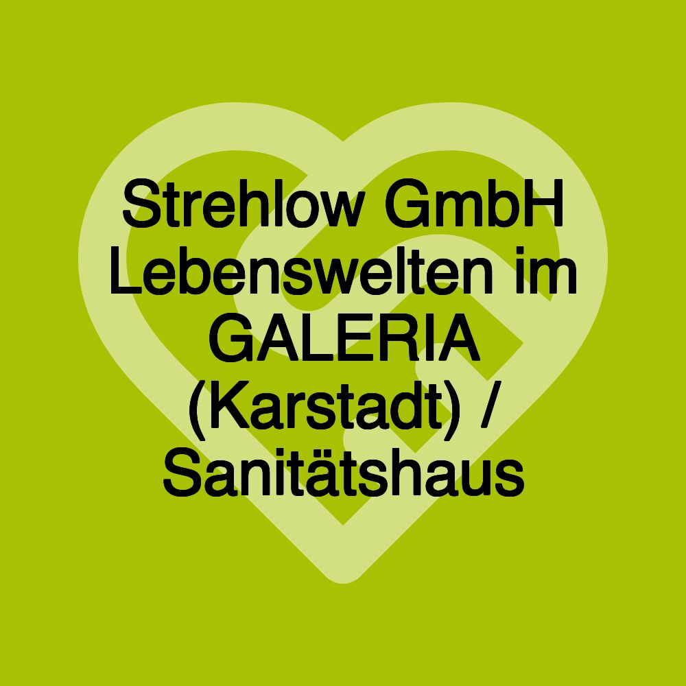 Strehlow GmbH Lebenswelten im GALERIA (Karstadt) / Sanitätshaus Strehlow GmbH Lebenswelten im GALERIA (Karstadt) / Sanitätshaus
