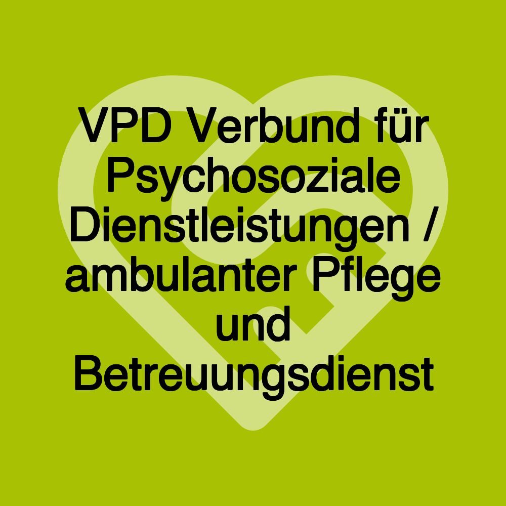 VPD Verbund für Psychosoziale Dienstleistungen / ambulanter Pflege und Betreuungsdienst