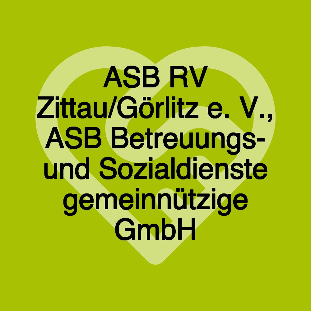 ASB RV Zittau/Görlitz e. V., ASB Betreuungs- und Sozialdienste gemeinnützige GmbH ASB RV Zittau/Görlitz e. V., ASB Betreuungs- und Sozialdienste gemeinnützige GmbH