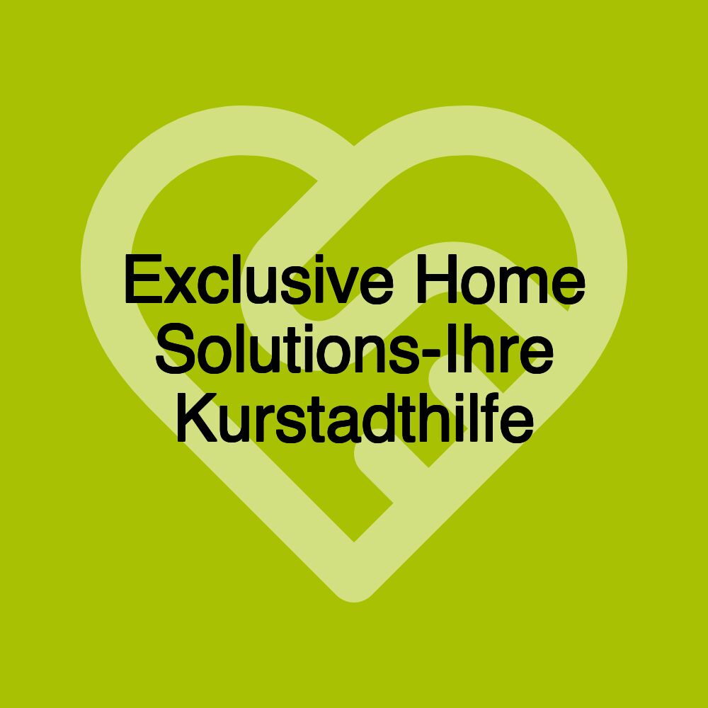 Exclusive Home Solutions-Ihre Kurstadthilfe Exclusive Home Solutions-Ihre Kurstadthilfe
