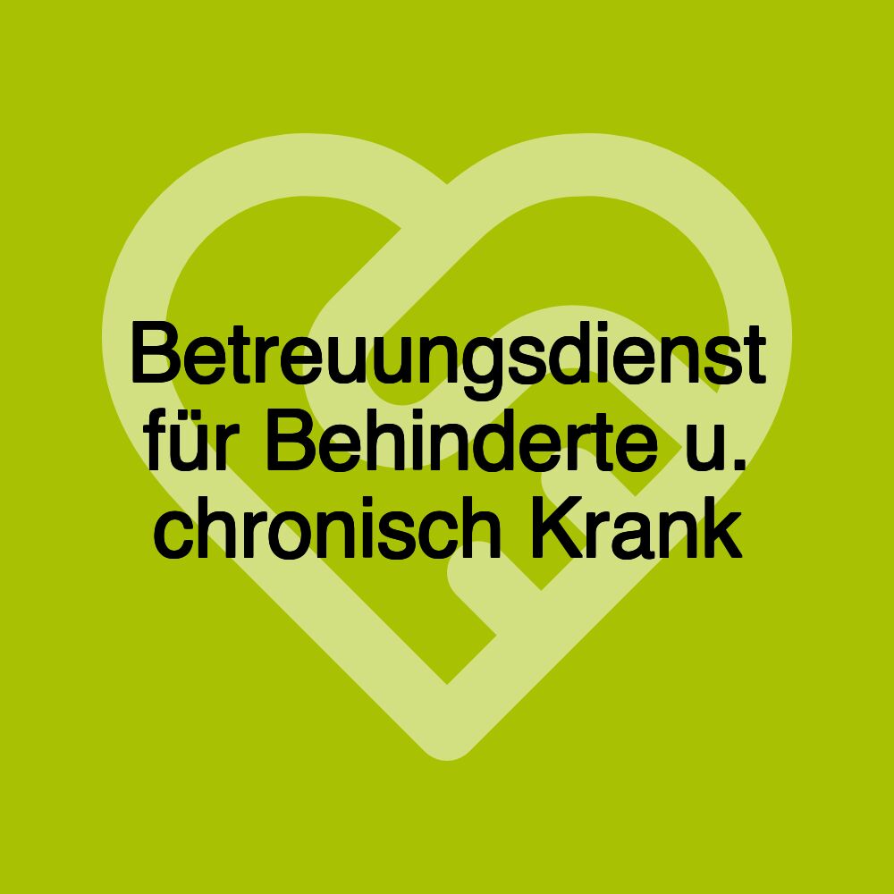 Betreuungsdienst für Behinderte u. chronisch Krank Betreuungsdienst für Behinderte u. chronisch Krank