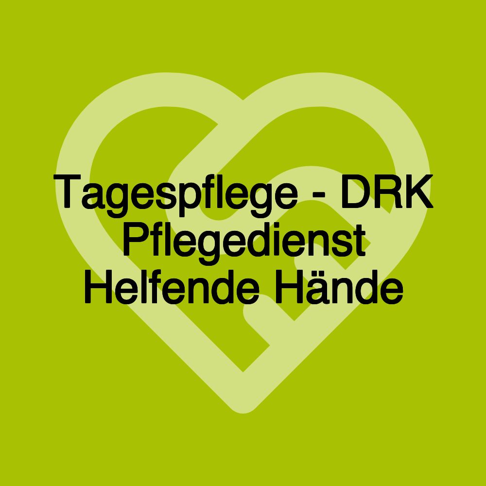 Tagespflege - DRK Pflegedienst Helfende Hände Tagespflege - DRK Pflegedienst Helfende Hände