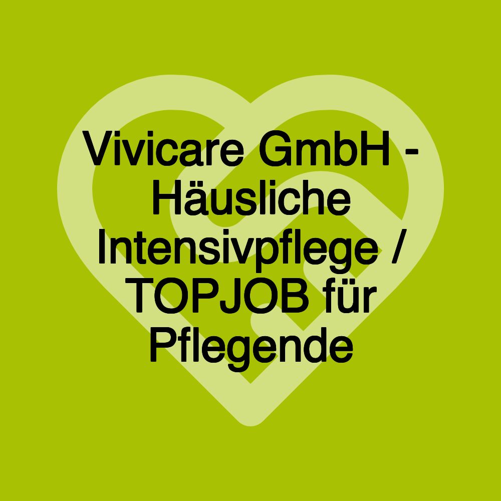 Vivicare GmbH - Häusliche Intensivpflege / TOPJOB für Pflegende Vivicare GmbH - Häusliche Intensivpflege / TOPJOB für Pflegende