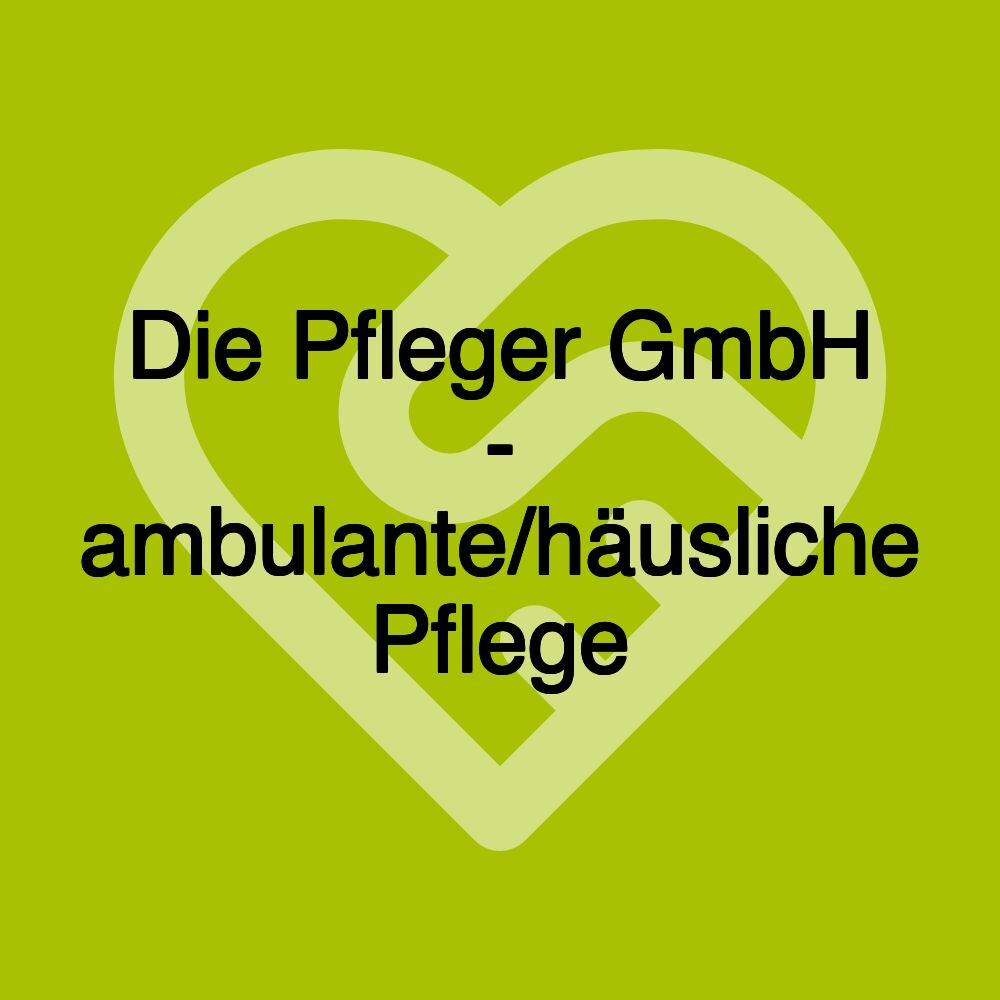 Die Pfleger GmbH - ambulante/häusliche Pflege Die Pfleger GmbH - ambulante/häusliche Pflege