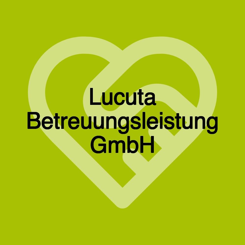 Lucuta Betreuungsleistung GmbH Lucuta Betreuungsleistung GmbH