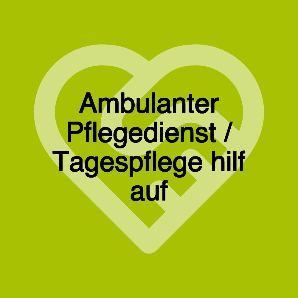 Ambulanter Pflegedienst / Tagespflege hilf auf