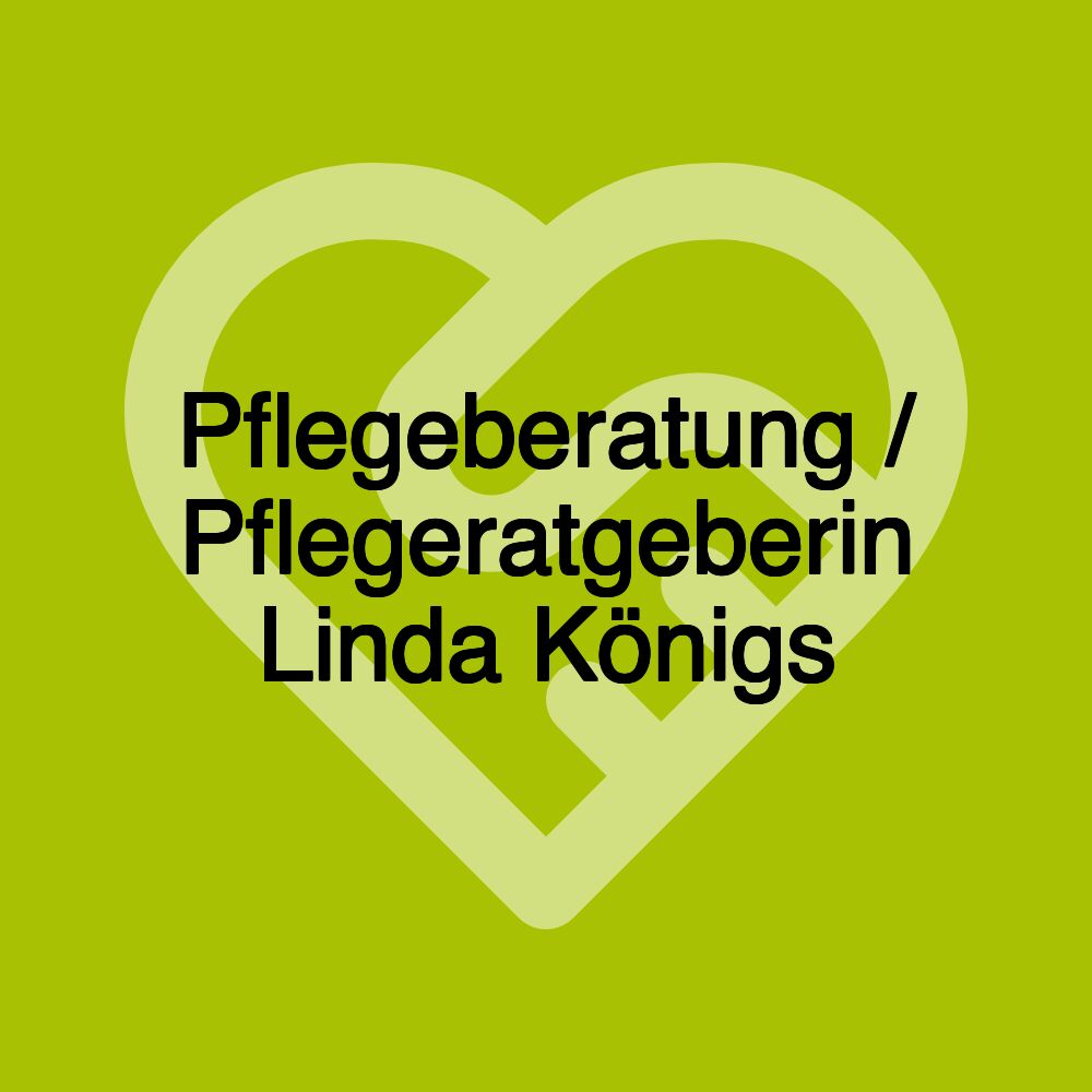Pflegeberatung / Pflegeratgeberin Linda Königs Pflegeberatung / Pflegeratgeberin Linda Königs
