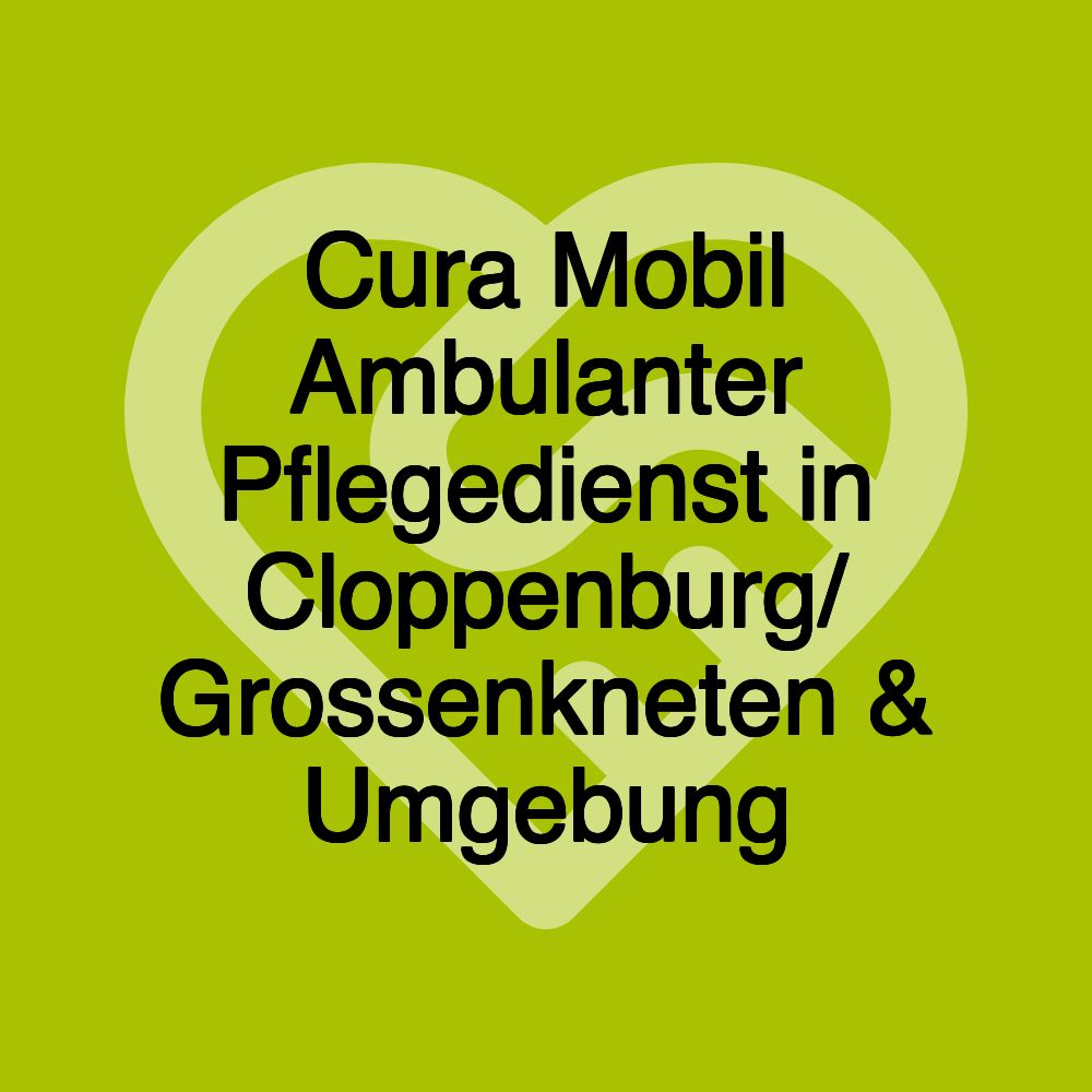Cura Mobil Ambulanter Pflegedienst in Cloppenburg/ Grossenkneten & Umgebung Cura Mobil Ambulanter Pflegedienst in Cloppenburg/ Grossenkneten & Umgebung