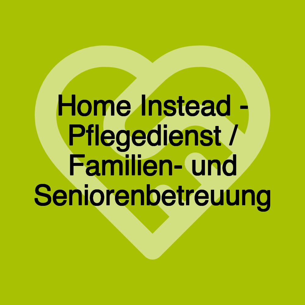 Home Instead - Pflegedienst / Familien- und Seniorenbetreuung Home Instead - Pflegedienst / Familien- und Seniorenbetreuung
