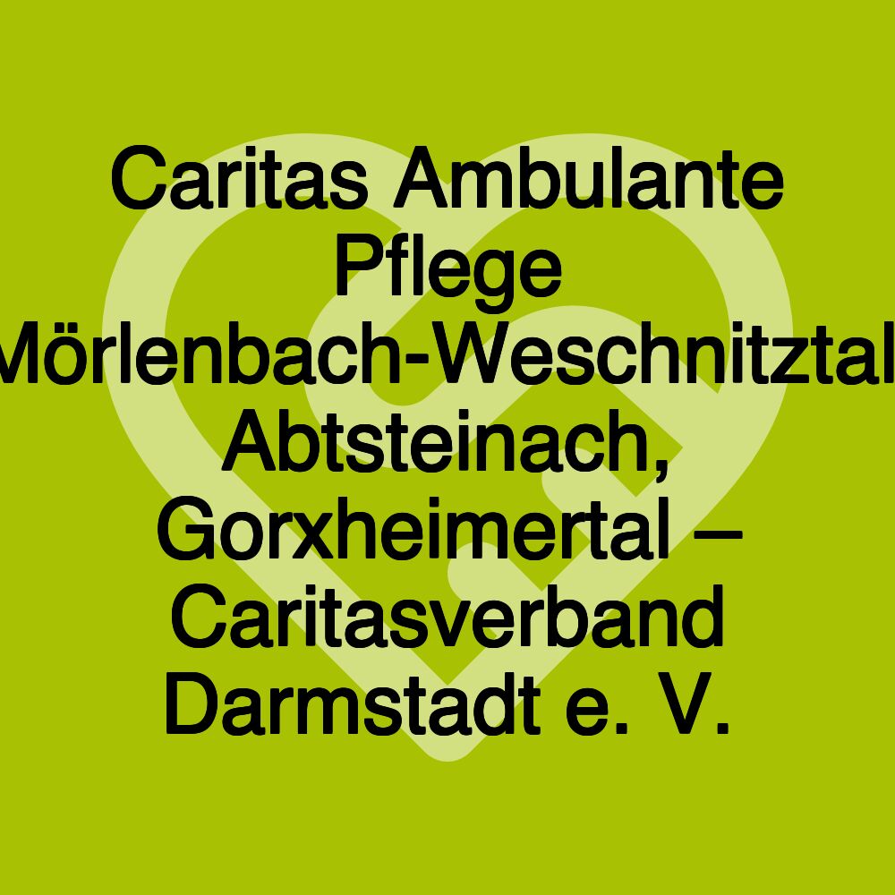 Caritas Ambulante Pflege Mörlenbach-Weschnitztal, Abtsteinach, Gorxheimertal – Caritasverband Darmstadt e. V.