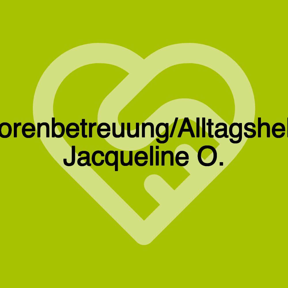 Seniorenbetreuung/Alltagshelferin Jacqueline O. Seniorenbetreuung/Alltagshelferin Jacqueline O.