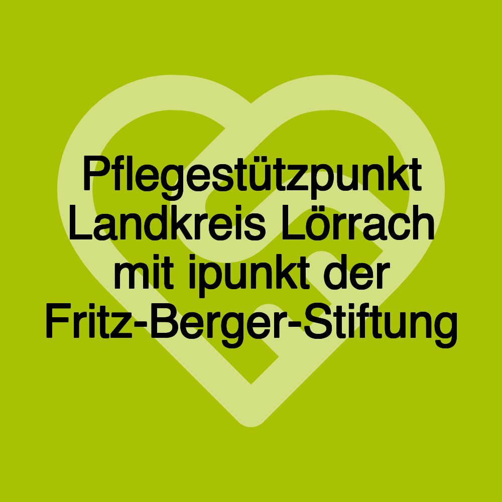 Pflegestützpunkt Landkreis Lörrach mit ipunkt der Fritz-Berger-Stiftung Pflegestützpunkt Landkreis Lörrach mit ipunkt der Fritz-Berger-Stiftung